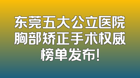 东莞五大公立医院胸部矫正手术权威榜单发布！