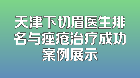 天津下切眉医生排名与痤疮治疗成功案例展示