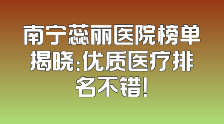南宁蕊丽医院榜单揭晓：优质医疗排名不错！