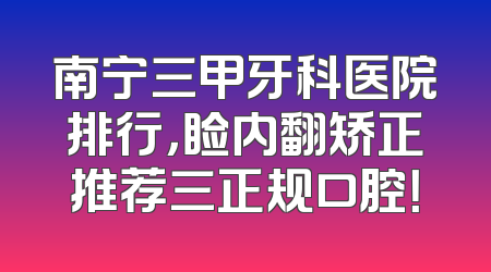 南宁三甲牙科医院排行，睑内翻矫正推荐三正规口腔！