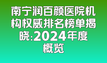 南宁润百颜医院机构权威排名榜单揭晓：2024年度概览