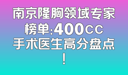 南京隆胸领域专家榜单：400cc手术医生高分盘点！