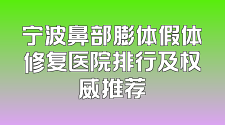 宁波鼻部膨体假体修复医院排行及权威推荐