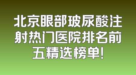 北京眼部玻尿酸注射热门医院排名前五精选榜单！