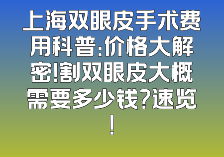 上海双眼皮手术费用科普：价格大解密！割双眼皮大概需要多少钱？速览！