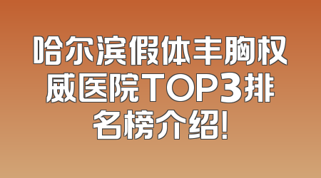 哈尔滨假体丰胸权威医院TOP3排名榜介绍！