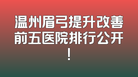 温州眉弓提升改善前五医院排行公开！