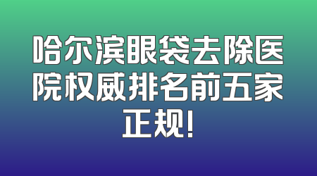 哈尔滨眼袋去除医院权威排名前五家正规!