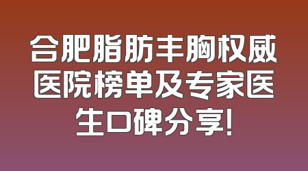 合肥脂肪丰胸权威医院榜单及专家医生口碑分享！
