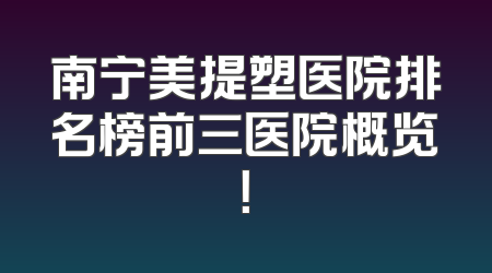 南宁美提塑医院排名榜前三医院概览！