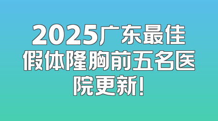 2025广东最佳假体隆胸前五名医院更新!