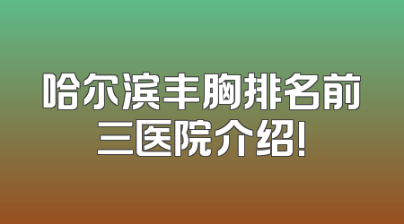 哈尔滨丰胸排名前三医院介绍!
