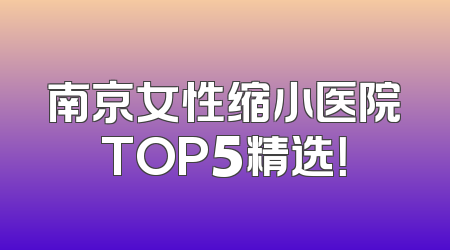 南京女性缩小医院TOP5精选！