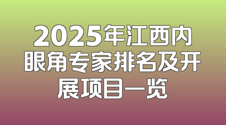 2025年江西内眼角专家排名及开展项目一览