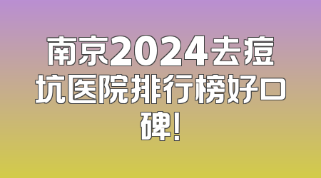 南京2024去痘坑医院排行榜好口碑！