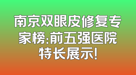 南京双眼皮修复专家榜：前五强医院特长展示！