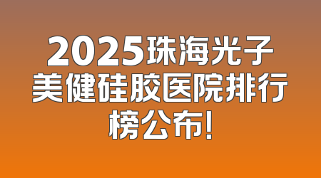 2025珠海光子美健硅胶医院排行榜公布！