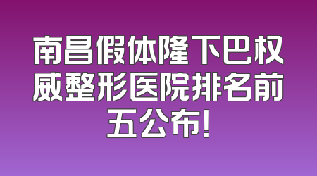 南昌假体隆下巴权威整形医院排名前五公布！