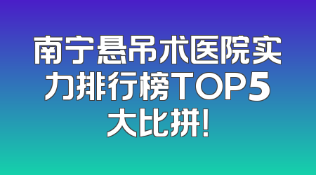 南宁悬吊术医院实力排行榜TOP5大比拼！