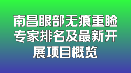 南昌眼部无痕重睑专家排名及最新开展项目概览