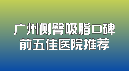广州侧臀吸脂口碑前五佳医院推荐