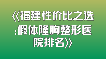 《福建性价比之选：假体隆胸整形医院排名》