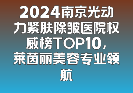 2024南京光动力紧肤除皱医院权威榜TOP10，莱茵丽美容专业领航