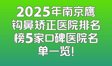 2025年南京鹰钩鼻矫正医院排名榜5家口碑医院名单一览!
