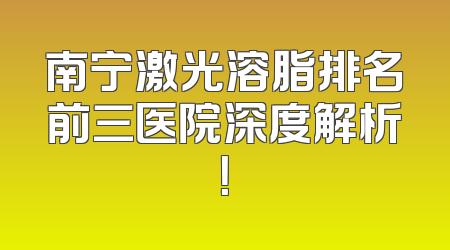 南宁激光溶脂排名前三医院深度解析！