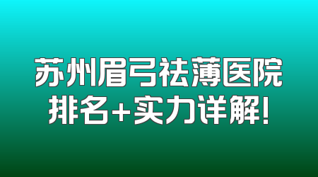 苏州眉弓祛薄医院排名+实力详解!