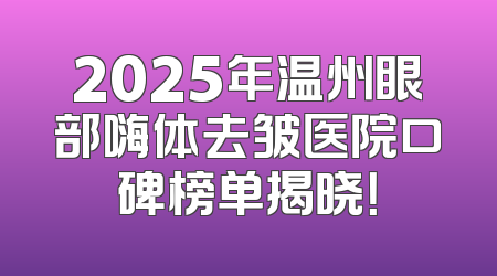 2025年温州眼部嗨体去皱医院口碑榜单揭晓！