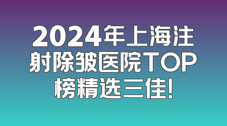 2024年上海注射除皱医院TOP榜精选三佳！