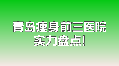 青岛瘦身前三医院实力盘点！