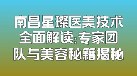 南昌星璨医美技术全面解读：专家团队与美容秘籍揭秘
