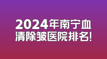 2024年南宁血清除皱医院排名！