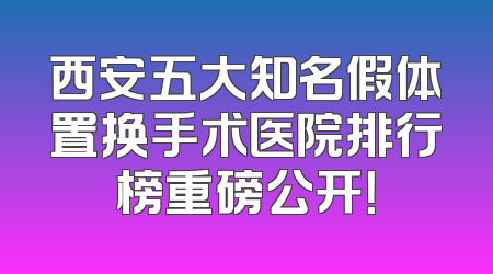 西安五大知名假体置换手术医院排行榜重磅公开！