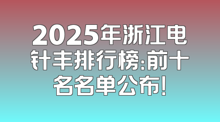 2025年浙江电针丰排行榜：前十名名单公布！