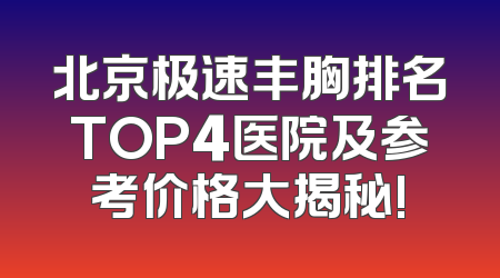 北京极速丰胸排名TOP4医院及参考价格大揭秘!