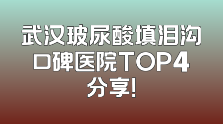 武汉玻尿酸填泪沟口碑医院TOP4分享！