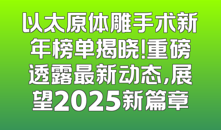 以太原体雕手术新年榜单揭晓！重磅透露最新动态，展望2025新篇章