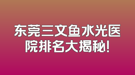 东莞三文鱼水光医院排名大揭秘！