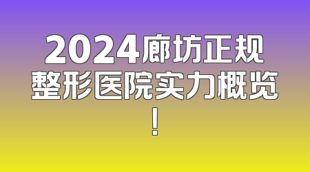 2024廊坊正规整形医院实力概览！