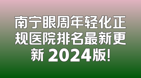 南宁眼周年轻化正规医院排名最新更新 2024版！