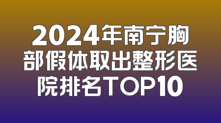 2024年南宁胸部假体取出整形医院排名TOP10