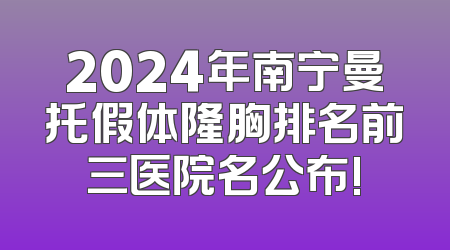2024年南宁曼托假体隆胸排名前三医院名公布!