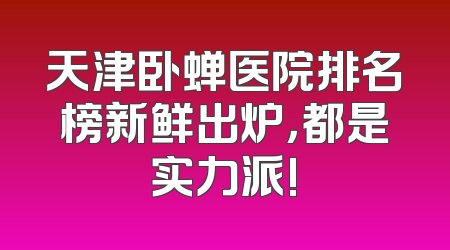 天津卧蝉医院排名榜新鲜出炉，都是实力派!