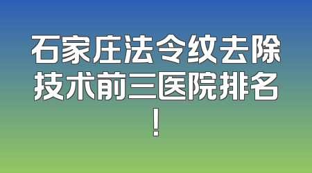 石家庄法令纹去除技术前三医院排名！