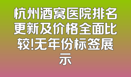 杭州酒窝医院排名更新及价格全面比较！无年份标签展示