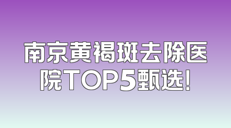 南京黄褐斑去除医院TOP5甄选！
