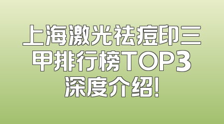 上海激光祛痘印三甲排行榜TOP3深度介绍！